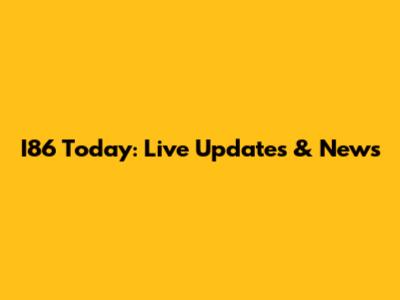 I86 Today: Live Updates & News