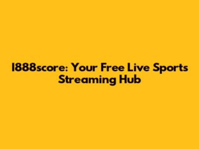 I888score: Your Free Live Sports Streaming Hub
