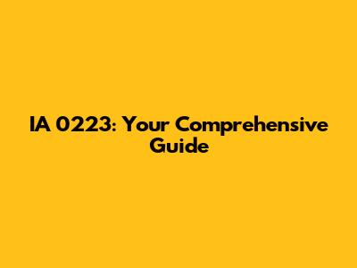 IA 0223: Your Comprehensive Guide