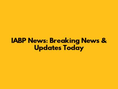 IABP News: Breaking News & Updates Today