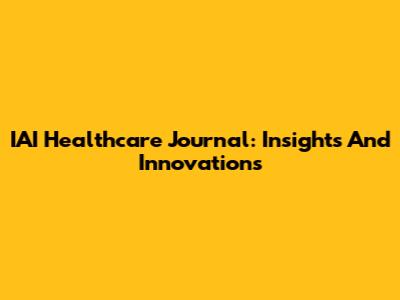IAI Healthcare Journal: Insights And Innovations