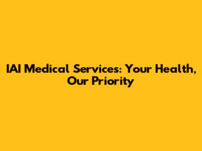 IAI Medical Services: Your Health, Our Priority