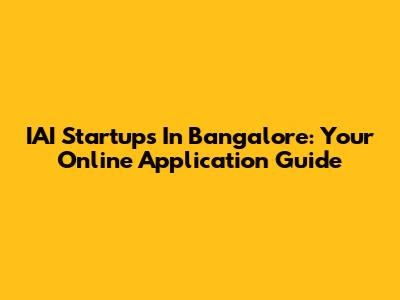 IAI Startups In Bangalore: Your Online Application Guide