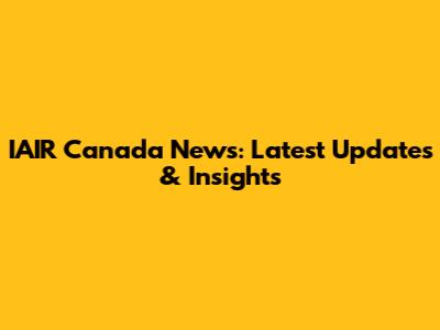 IAIR Canada News: Latest Updates & Insights