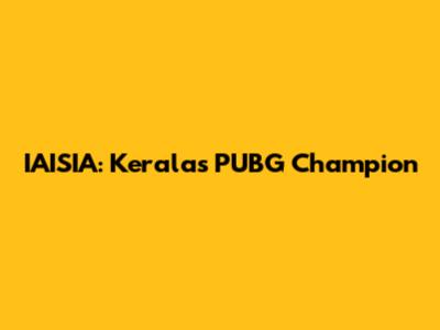 IAISIA: Kerala's PUBG Champion