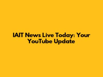 IAIT News Live Today: Your YouTube Update
