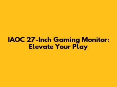 IAOC 27-Inch Gaming Monitor: Elevate Your Play