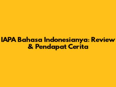 IAPA Bahasa Indonesianya: Review & Pendapat Cerita