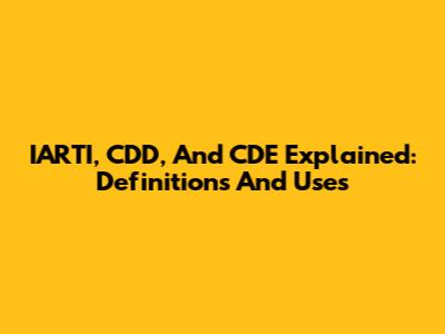 IARTI, CDD, And CDE Explained: Definitions And Uses
