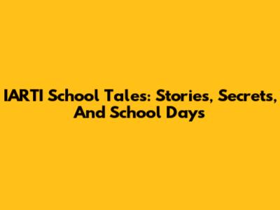 IARTI School Tales: Stories, Secrets, And School Days