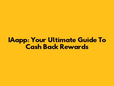 IAapp: Your Ultimate Guide To Cash Back Rewards
