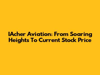 IAcher Aviation: From Soaring Heights To Current Stock Price