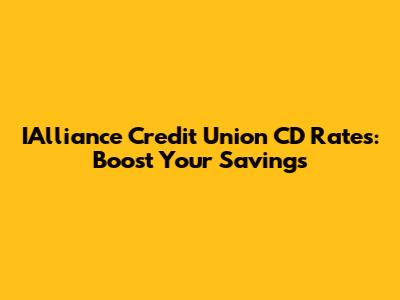 IAlliance Credit Union CD Rates: Boost Your Savings
