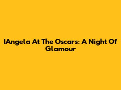 IAngela At The Oscars: A Night Of Glamour