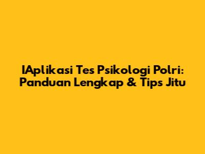 IAplikasi Tes Psikologi Polri: Panduan Lengkap & Tips Jitu