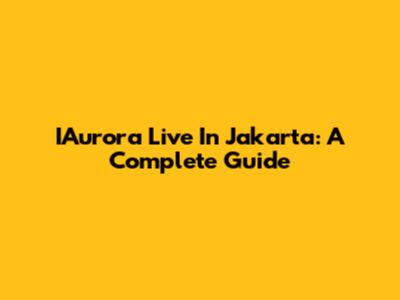 IAurora Live In Jakarta: A Complete Guide
