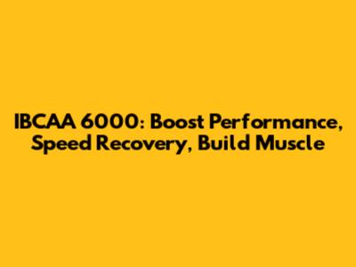 IBCAA 6000: Boost Performance, Speed Recovery, Build Muscle