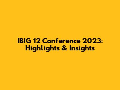 IBIG 12 Conference 2023: Highlights & Insights