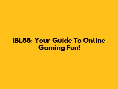 IBL88: Your Guide To Online Gaming Fun!