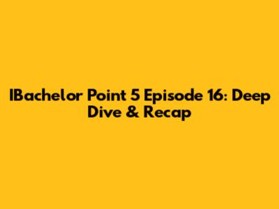 IBachelor Point 5 Episode 16: Deep Dive & Recap