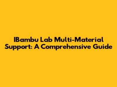 IBambu Lab Multi-Material Support: A Comprehensive Guide