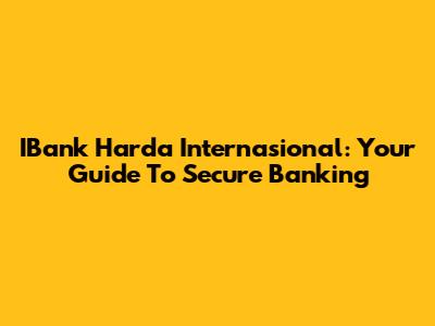 IBank Harda Internasional: Your Guide To Secure Banking
