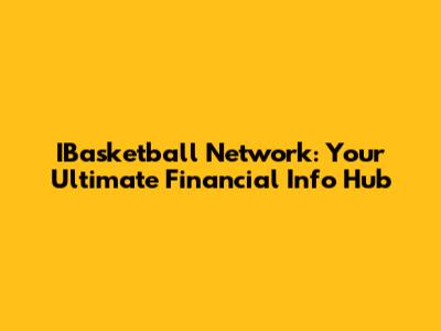IBasketball Network: Your Ultimate Financial Info Hub