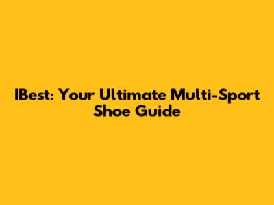 IBest: Your Ultimate Multi-Sport Shoe Guide
