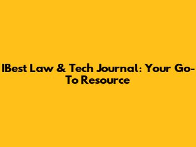 IBest Law & Tech Journal: Your Go-To Resource