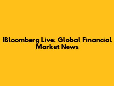 IBloomberg Live: Global Financial Market News