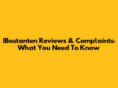 IBostanten Reviews & Complaints: What You Need To Know
