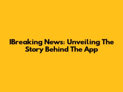 IBreaking News: Unveiling The Story Behind The App