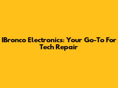 IBronco Electronics: Your Go-To For Tech Repair