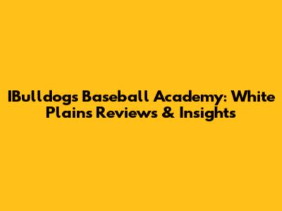IBulldogs Baseball Academy: White Plains Reviews & Insights