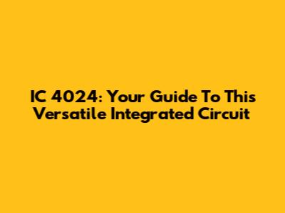 IC 4024: Your Guide To This Versatile Integrated Circuit