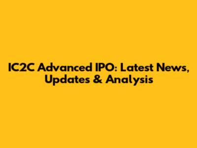 IC2C Advanced IPO: Latest News, Updates & Analysis