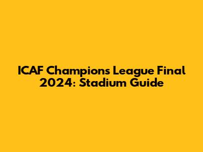 ICAF Champions League Final 2024: Stadium Guide