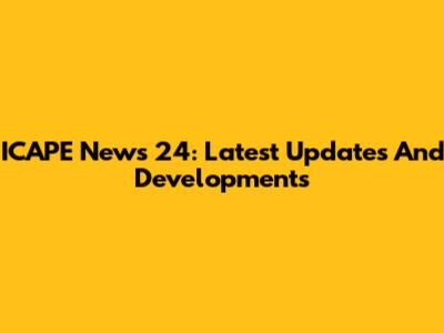 ICAPE News 24: Latest Updates And Developments