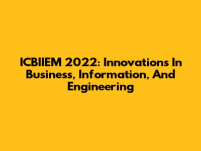 ICBIIEM 2022: Innovations In Business, Information, And Engineering
