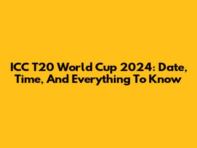 ICC T20 World Cup 2024: Date, Time, And Everything To Know