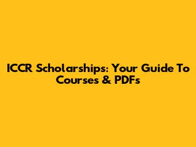 ICCR Scholarships: Your Guide To Courses & PDFs