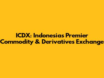 ICDX: Indonesia's Premier Commodity & Derivatives Exchange