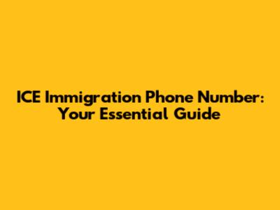 ICE Immigration Phone Number: Your Essential Guide