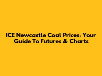 ICE Newcastle Coal Prices: Your Guide To Futures & Charts
