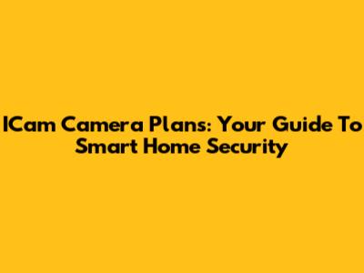 ICam Camera Plans: Your Guide To Smart Home Security