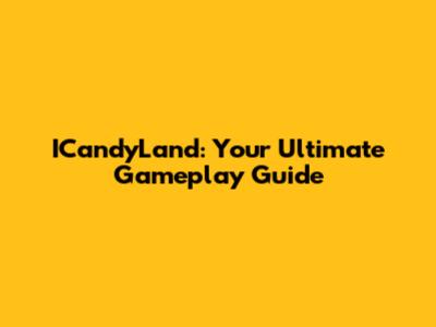 ICandyLand: Your Ultimate Gameplay Guide