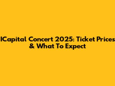 ICapital Concert 2025: Ticket Prices & What To Expect