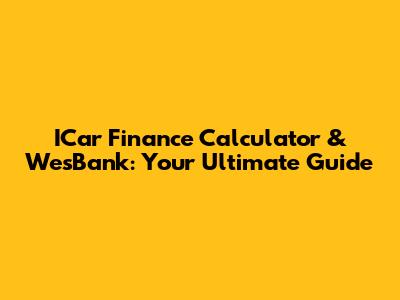 ICar Finance Calculator & WesBank: Your Ultimate Guide