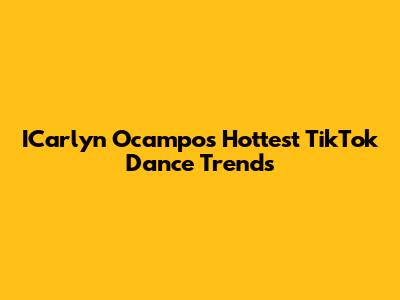 ICarlyn Ocampo's Hottest TikTok Dance Trends