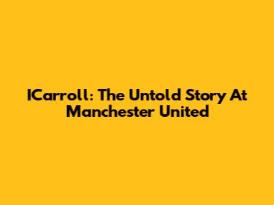 ICarroll: The Untold Story At Manchester United